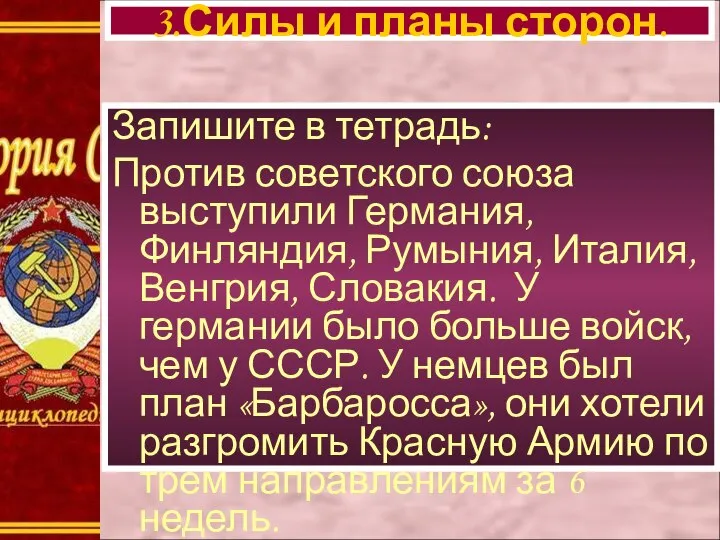 Запишите в тетрадь: Против советского союза выступили Германия, Финляндия, Румыния, Италия,