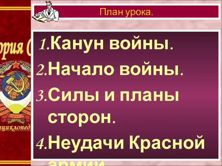 1.Канун войны. 2.Начало войны. 3.Силы и планы сторон. 4.Неудачи Красной армии. План урока.