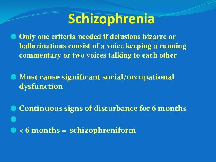 Schizophrenia Only one criteria needed if delusions bizarre or hallucinations consist