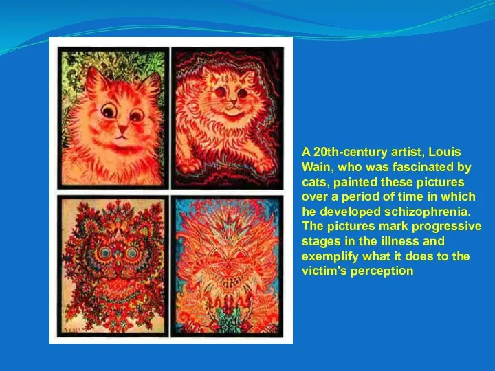 A 20th-century artist, Louis Wain, who was fascinated by cats, painted