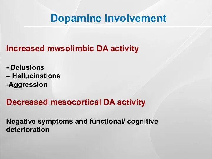 Dopamine involvement Increased mwsolimbic DA activity - Delusions – Hallucinations -Aggression