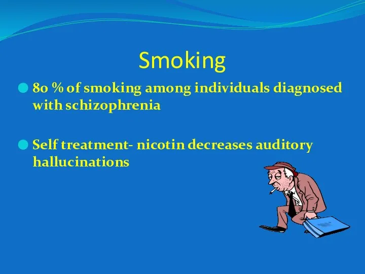 Smoking 80 % of smoking among individuals diagnosed with schizophrenia Self treatment- nicotin decreases auditory hallucinations
