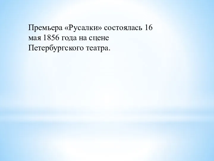 Премьера «Русалки» состоялась 16 мая 1856 года на сцене Петербургского театра.