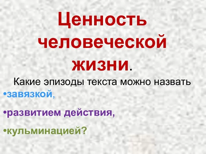 Ценность человеческой жизни. Какие эпизоды текста можно назвать завязкой, развитием действия, кульминацией?