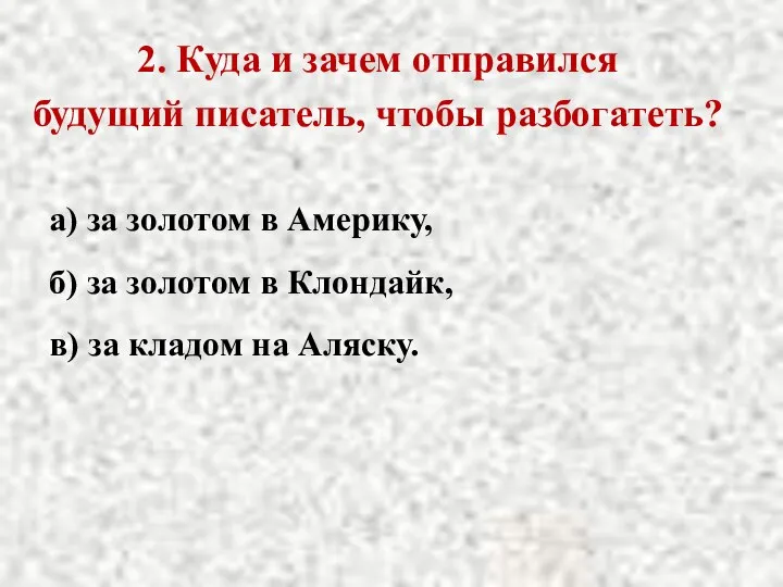 2. Куда и зачем отправился будущий писатель, чтобы разбогатеть? а) за