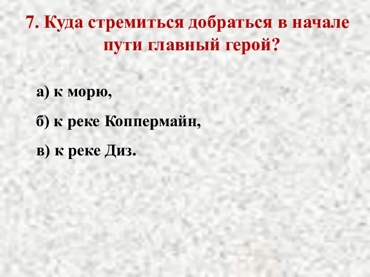 7. Куда стремиться добраться в начале пути главный герой? а) к