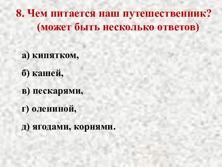 8. Чем питается наш путешественник? (может быть несколько ответов) а) кипятком,