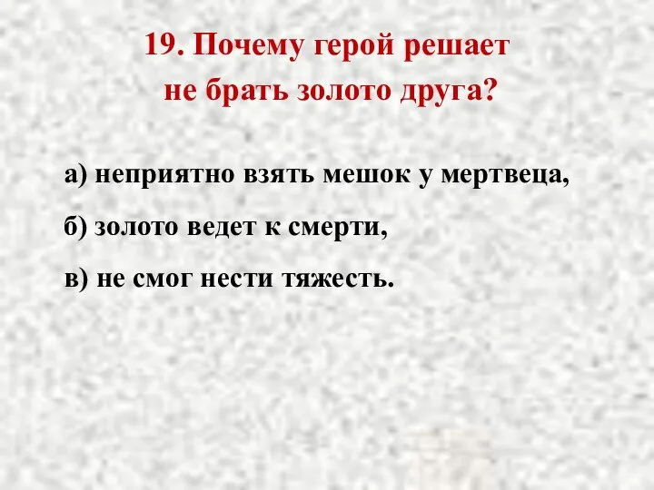 19. Почему герой решает не брать золото друга? а) неприятно взять