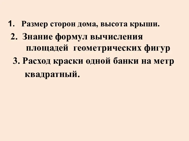 Размер сторон дома, высота крыши. 2. Знание формул вычисления площадей геометрических