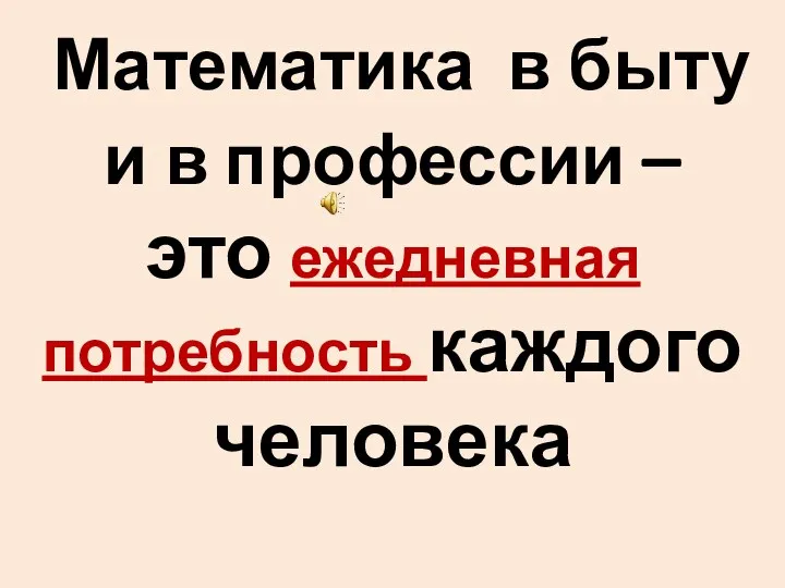 Математика в быту и в профессии – это ежедневная потребность каждого человека