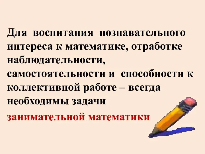 Для воспитания познавательного интереса к математике, отработке наблюдательности, самостоятельности и способности