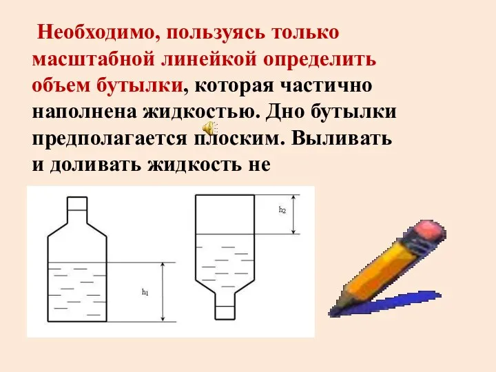 Необходимо, пользуясь только масштабной линейкой определить объем бутылки, которая частично наполнена