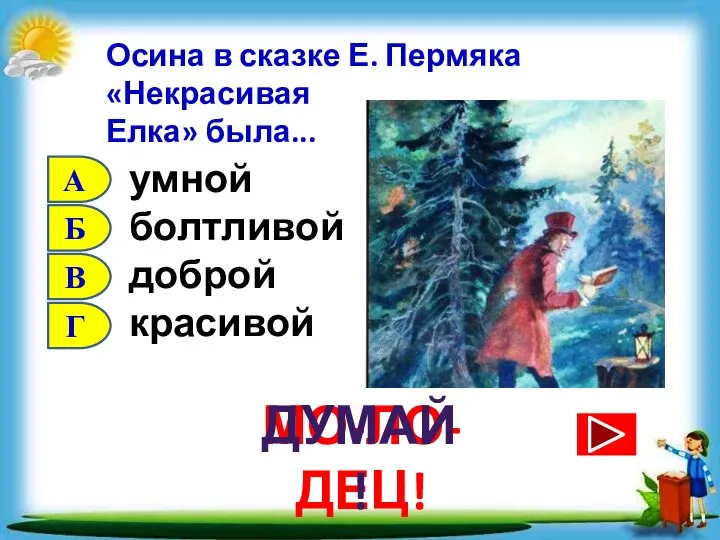 Осина в сказке Е. Пермяка «Некрасивая Елка» была... умной болтливой доброй