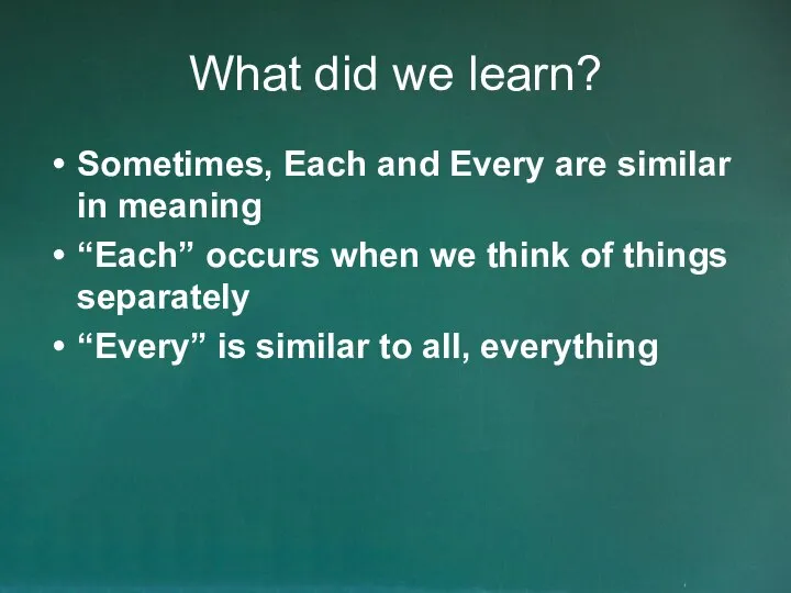 What did we learn? Sometimes, Each and Every are similar in