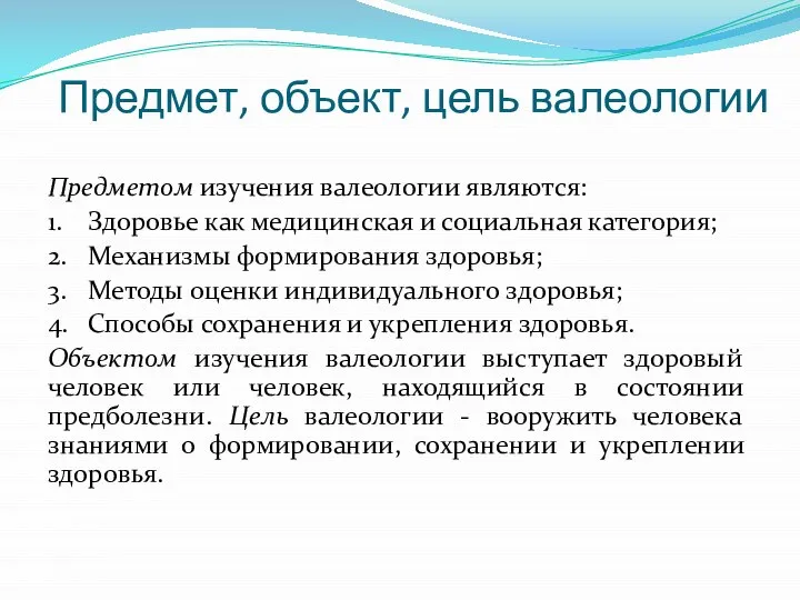 Предмет, объект, цель валеологии Предметом изучения валеологии являются: 1. Здоровье как