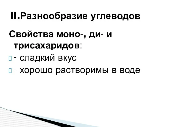 Свойства моно-, ди- и трисахаридов: - сладкий вкус - хорошо растворимы в воде II.Разнообразие углеводов