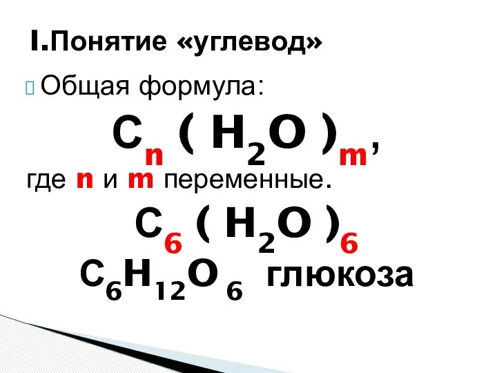 Общая формула: Сn ( H2O )m, где n и m переменные.