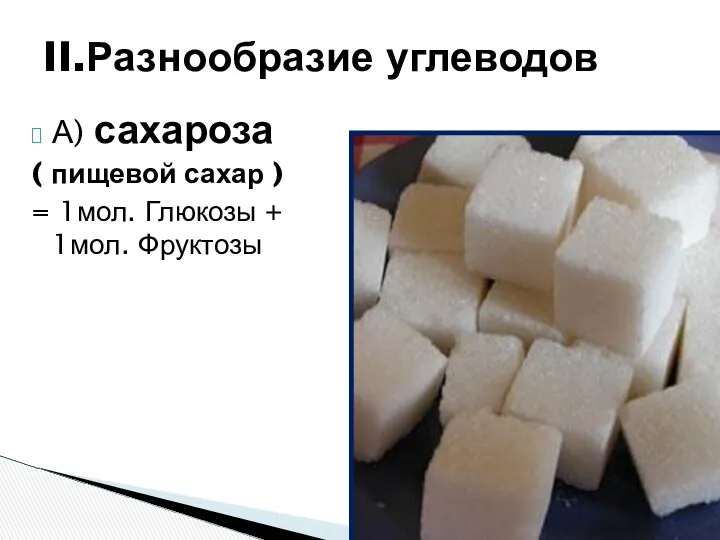 А) сахароза ( пищевой сахар ) = 1мол. Глюкозы + 1мол. Фруктозы II.Разнообразие углеводов