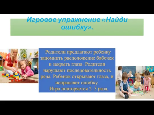 Игровое упражнение «Найди ошибку». Родители предлагают ребенку запомнить расположение бабочек и