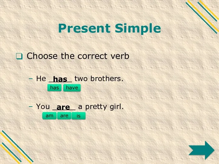 Present Simple Choose the correct verb He _____ two brothers. You