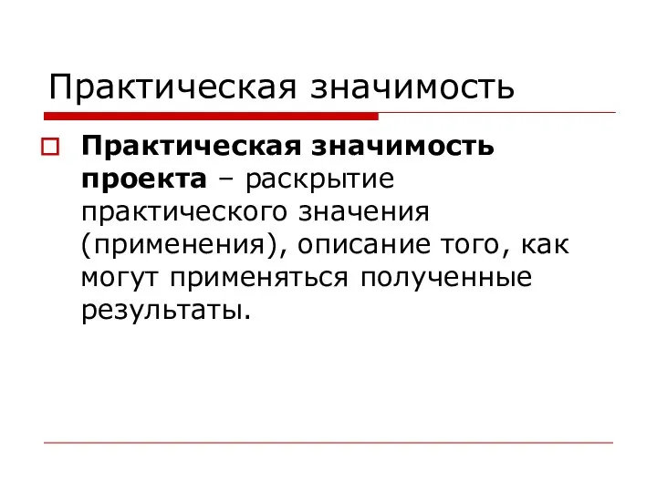 Практическая значимость Практическая значимость проекта – раскрытие практического значения (применения), описание