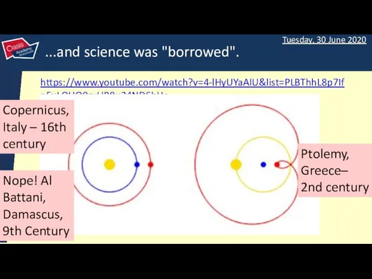 https://www.youtube.com/watch?v=4-lHyUYaAIU&list=PLBThhL8p7IfnFuLQUQ0rvUB8u24ND6bHc Watch to 5.40 minutes ...and science was "borrowed". Ptolemy, Greece–