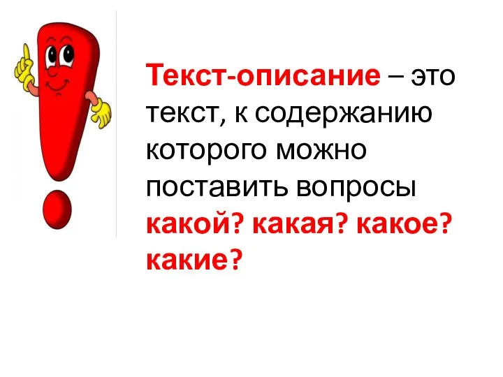 Текст-описание – это текст, к содержанию которого можно поставить вопросы какой? какая? какое? какие?