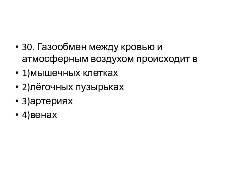 30. Газообмен между кровью и атмосферным воздухом происходит в 1)мышечных клетках 2)лёгочных пузырьках 3)артериях 4)венах