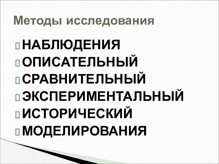 НАБЛЮДЕНИЯ ОПИСАТЕЛЬНЫЙ СРАВНИТЕЛЬНЫЙ ЭКСПЕРИМЕНТАЛЬНЫЙ ИСТОРИЧЕСКИЙ МОДЕЛИРОВАНИЯ Методы исследования