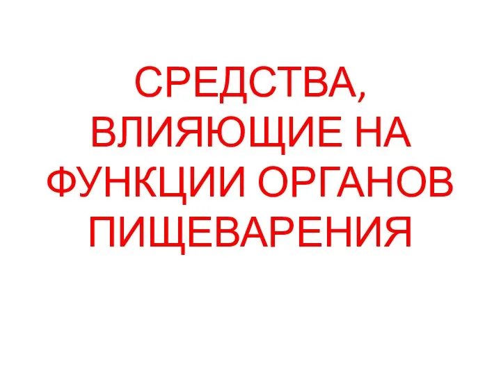 СРЕДСТВА, ВЛИЯЮЩИЕ НА ФУНКЦИИ ОРГАНОВ ПИЩЕВАРЕНИЯ