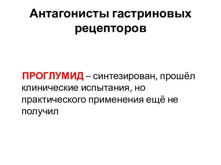 Антагонисты гастриновых рецепторов ПРОГЛУМИД – синтезирован, прошёл клинические испытания, но практического применения ещё не получил