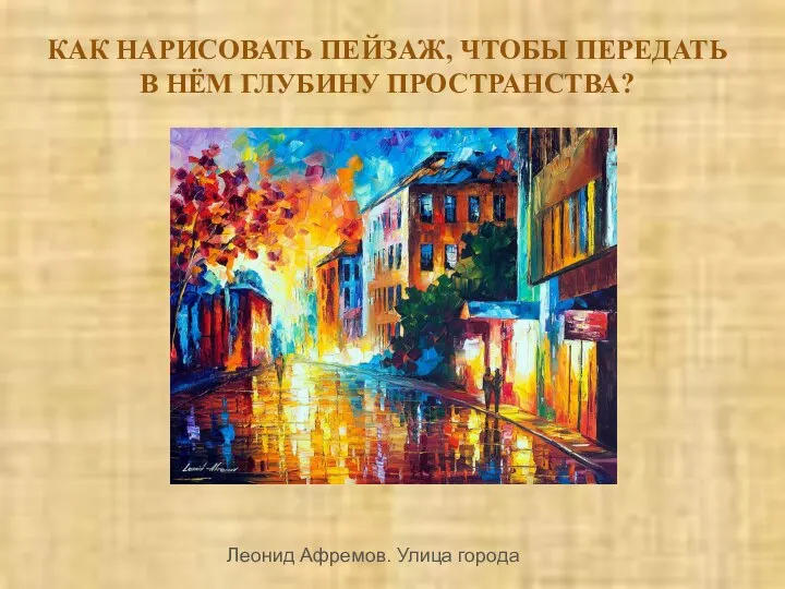 КАК НАРИСОВАТЬ ПЕЙЗАЖ, ЧТОБЫ ПЕРЕДАТЬ В НЁМ ГЛУБИНУ ПРОСТРАНСТВА? Леонид Афремов. Улица города