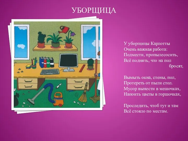 УБОРЩИЦА У уборщицы Карлотты Очень важная работа: Подмести, пропылесосить, Всё поднять,