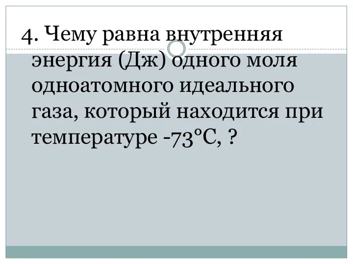 4. Чему равна внутренняя энергия (Дж) одного моля одноатомного идеального газа,