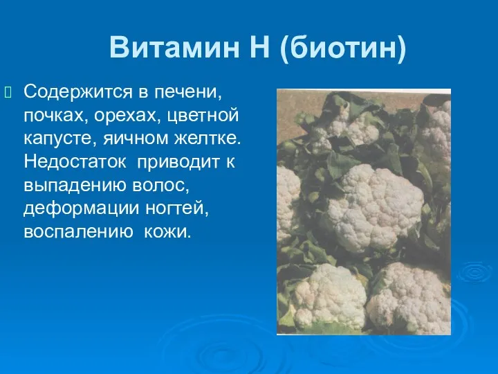 Витамин Н (биотин) Содержится в печени, почках, орехах, цветной капусте, яичном