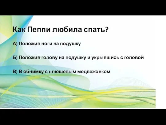 Как Пеппи любила спать? А) Положив ноги на подушку Б) Положив