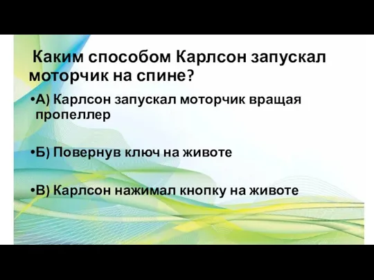 Каким способом Карлсон запускал моторчик на спине? А) Карлсон запускал моторчик