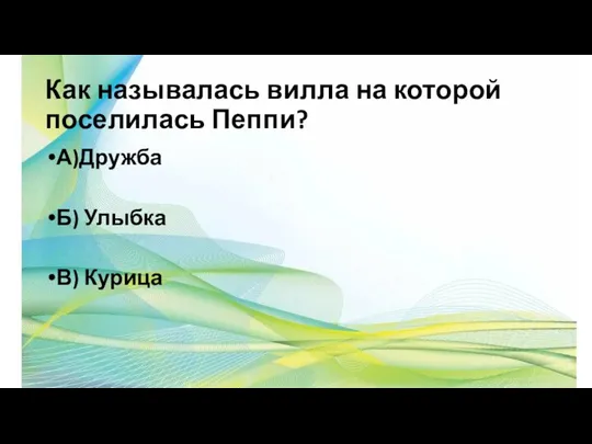 Как называлась вилла на которой поселилась Пеппи? А)Дружба Б) Улыбка В) Курица