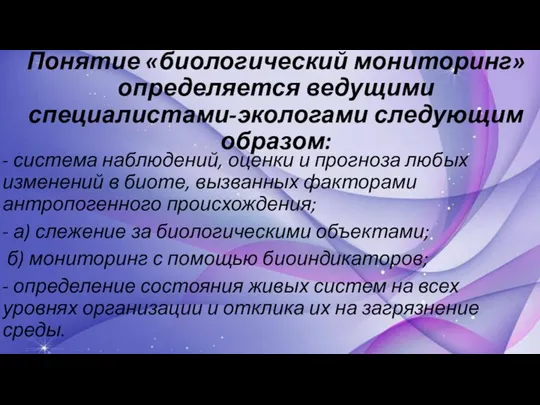 Понятие «биологический мониторинг» определяется ведущими специалистами-экологами следующим образом: - система наблюдений,