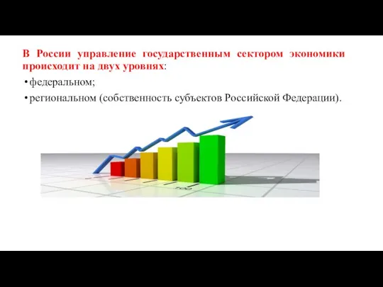 В России управление государственным сектором экономики происходит на двух уровнях: федеральном; региональном (собственность субъектов Российской Федерации).