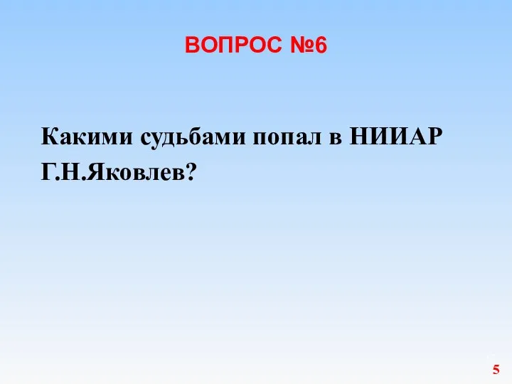 ВОПРОС №6 Какими судьбами попал в НИИАР Г.Н.Яковлев? 5