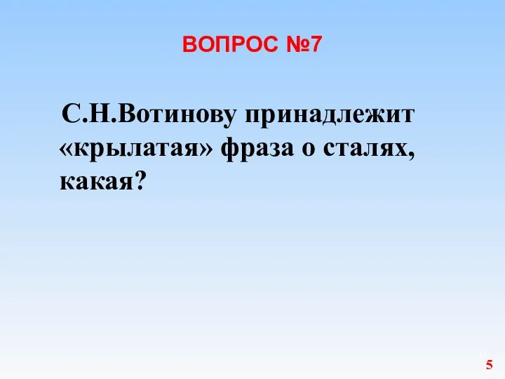 ВОПРОС №7 С.Н.Вотинову принадлежит «крылатая» фраза о сталях, какая? 5
