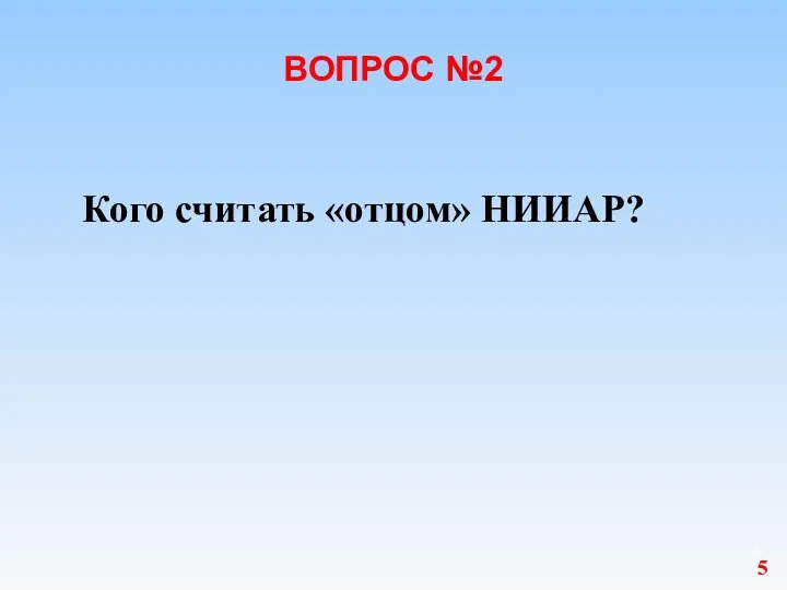 ВОПРОС №2 Кого считать «отцом» НИИАР? 5