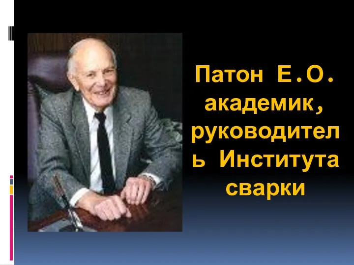 Патон Е.О. академик, руководитель Института сварки