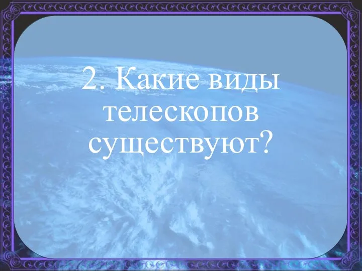 2. Какие виды телескопов существуют?