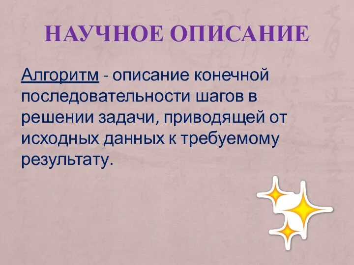 НАУЧНОЕ ОПИСАНИЕ Алгоритм - описание конечной последовательности шагов в решении задачи,