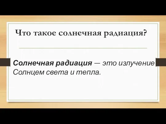 Что такое солнечная радиация? Солнечная радиация — это излучение Солнцем света и тепла.