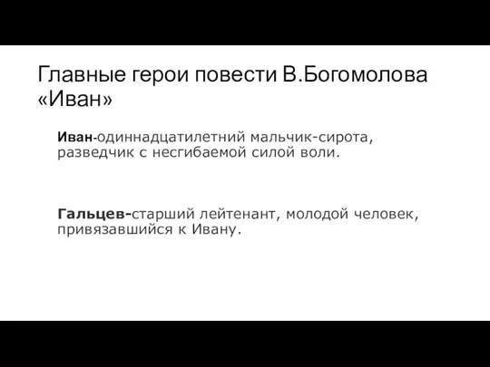 Главные герои повести В.Богомолова «Иван» Иван-одиннадцатилетний мальчик-сирота, разведчик с несгибаемой силой