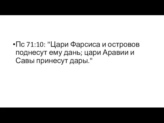 Пс 71:10: "Цари Фарсиса и островов поднесут ему дань; цари Аравии и Савы принесут дары."