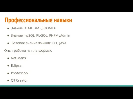 Профессиональные навыки Знание HTML, XML, JOOMLA Знание mySQL, PL/SQL, PHPMyAdmin Базовое